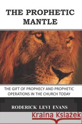 The Prophetic Mantle: The Gift of Prophecy and Prophetic Operations in the Church Today Roderick L. Evans 9781601412584 Abundant Truth Publishing - książka