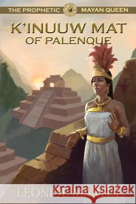 The Prophetic Mayan Queen: K'Inuuw Mat of Palenque (the Mists of Palenque Book 4) Leonide Martin 9781641463652 Made for Wonder - książka