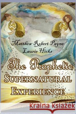 The Prophetic Supernatural Experience Matthew Robert Payne Laurie Hicks 9781477659946 Createspace - książka