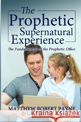 The Prophetic Supernatural Experience: The Fundamentals of the Prophetic Office Matthew Robert Payne 9781365741401 Revival Waves of Glory Ministries - książka