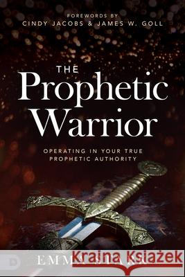 The Prophetic Warrior: Operating in Your True Prophetic Authority Emma Stark 9780768451719 Destiny Image Incorporated - książka