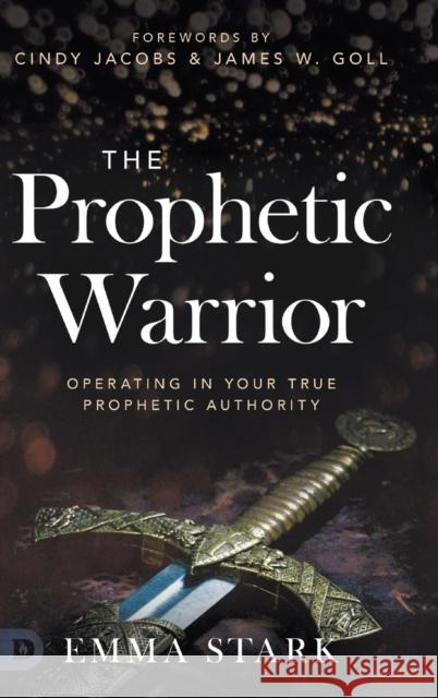 The Prophetic Warrior: Operating in Your True Prophetic Authority Emma Stark Cindy Jacobs James W. Goll 9780768451740 Destiny Image Incorporated - książka