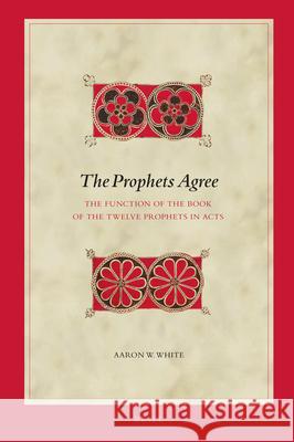 The Prophets Agree: The Function of the Book of the Twelve Prophets in Acts Aaron White 9789004426276 Brill - książka