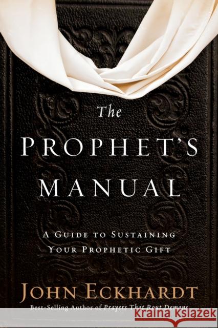 The Prophet's Manual: A Guide to Sustaining Your Prophetic Gift John Eckhardt 9781629990934 Charisma House - książka