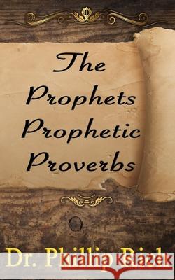 The Prophets Prophetic Proverbs Phillip Rich 9781985762602 Createspace Independent Publishing Platform - książka