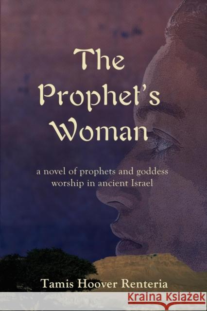 The Prophet's Woman: A Novel of Prophets and Goddess Worship in Ancient Israel Tamis Hoover Renteria 9781627870146 Wheatmark - książka