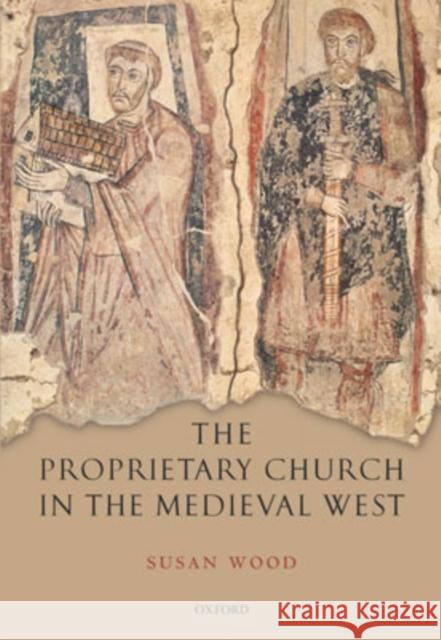 The Proprietary Church in the Medieval West Susan Wood 9780198206972 Oxford University Press - książka