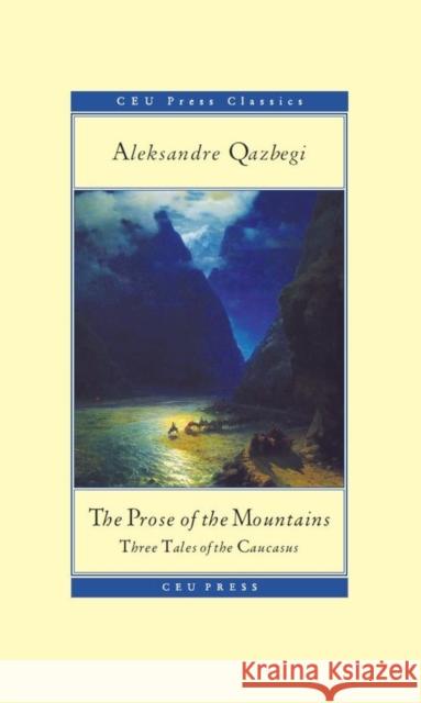 The Prose of the Mountains: Three Tales of the Caucasus Qazbegi, Aleksandre 9786155053528 Ceu LLC - książka