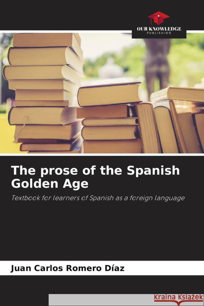 The prose of the Spanish Golden Age Juan Carlos Romer 9786207269419 Our Knowledge Publishing - książka