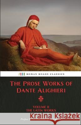 The Prose Works of Dante Alighieri: Volume 2 - The Latin Works Dante Alighieri Joe Carlson Philip Wicksteed 9781963505153 Roman Roads Press - książka