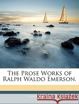 The Prose Works of Ralph Waldo Emerson. Anonymous 9781144709714  - książka