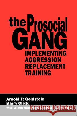 The Prosocial Gang: Implementing Aggression Replacement Training Arnold P. Goldstein Barry Glick Wilma Carthan 9780803957718 Sage Publications - książka