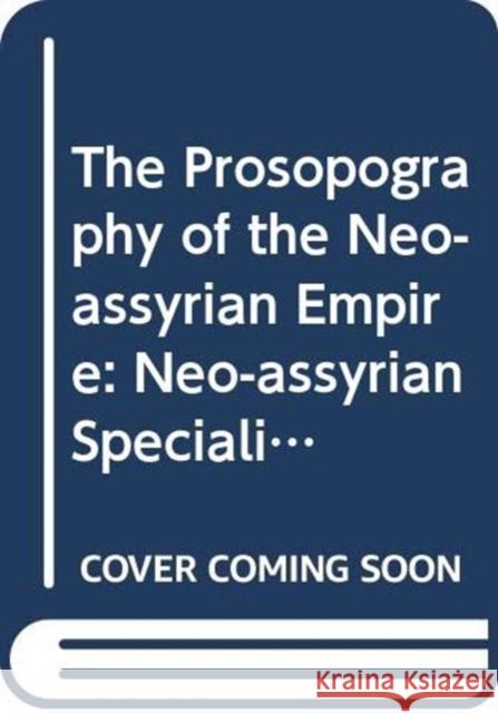 The Prosopography of the Neo-Assyrian Empire, Volume 4, Part I: Neo-Assyrian Specialists: Crafts, Offices, and Other Professional Designations Baker, Heather 9789521013485 Neo-Assyrian Text Corpus Project - książka