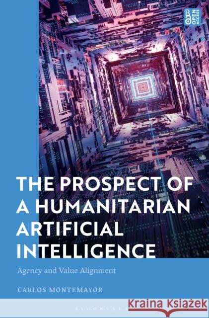 The Prospect of a Humanitarian Artificial Intelligence: Agency and Value Alignment Montemayor, Carlos 9781350348370 BLOOMSBURY ACADEMIC - książka