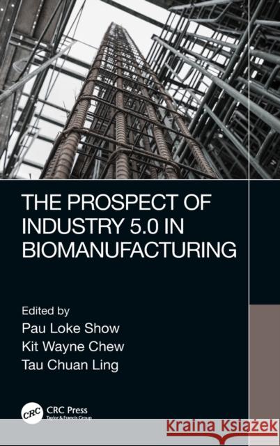 The Prospect of Industry 5.0 in Biomanufacturing Pau Loke Show Kit Wayne Chew Tau Chuan Ling 9780367493783 CRC Press - książka