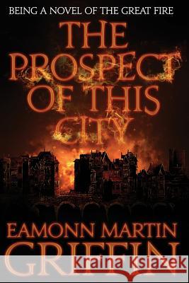 The Prospect of This City: Being a novel of the Great Fire Griffin, Maxim Peter 9781512224313 Createspace - książka