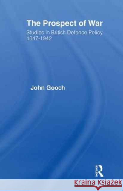 The Prospect of War: The British Defence Policy 1847-1942 John Gooch 9781138178816 Routledge - książka