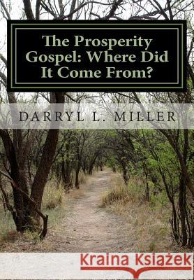 The Prosperity Gospel: Where Did It Come From?: Gnostic Source? Or Spiritual Revelation? Miller, Darryl L. 9781500103255 Createspace - książka