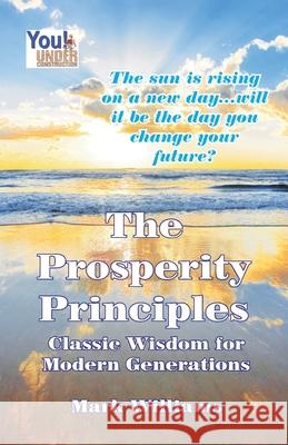 The Prosperity Principles: Classic Wisdom for Modern Generations Mark Williams 9781606434178 Independent Publisher - książka