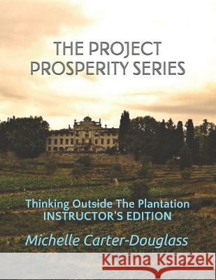 The Prosperity Project Series: Thinking Outside The Plantation Instructor's Manual Patrick M Douglass, Arlessa R Douglass, Brialan Douglass 9781724110091 Independently Published - książka