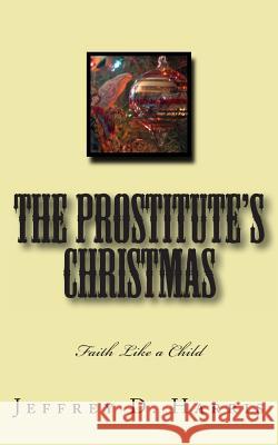 The Prostitute's Christmas: Faith Like a Child Jeffrey D. Harris 9781494773557 Createspace - książka