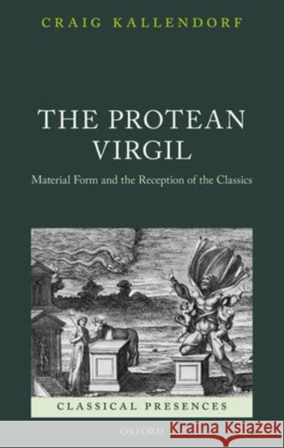 The Protean Virgil: Material Form and the Reception of the Classics Kallendorf, Craig 9780198727804 Oxford University Press, USA - książka