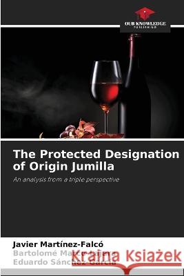 The Protected Designation of Origin Jumilla Javier Mart?nez-Falc? Bartolom? Marco-Lajara Eduardo S?nchez-Garc?a 9786205628270 Our Knowledge Publishing - książka
