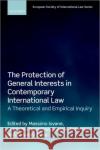 The Protection of General Interests in Contemporary International Law: A Theoretical and Empirical Inquiry Massimo Iovane Fulvio M. Palombino Daniele Amoroso 9780192846501 Oxford University Press, USA