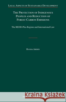 The Protection of Indigenous Peoples and Reduction of Forest Carbon Emissions: The Redd-Plus Regime and International Law Handa Abidin 9789004298620 Brill - Nijhoff - książka