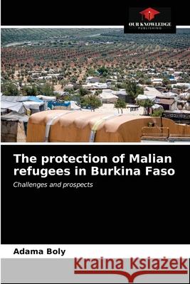 The protection of Malian refugees in Burkina Faso Adama Boly 9786203249972 Our Knowledge Publishing - książka