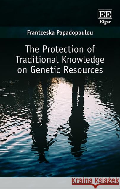 The Protection of Traditional Knowledge on Genetic Resources Frantzeska Papadopoulou   9781786437426 Edward Elgar Publishing Ltd - książka