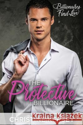 The Protective Billionaire: Billionaires Find Love Christine Kersey 9781726704540 Independently Published - książka