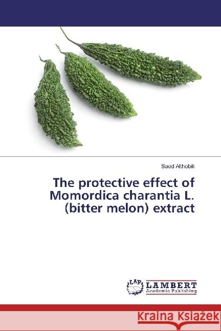 The protective effect of Momordica charantia L. (bitter melon) extract Althobiti, Saed 9783659972508 LAP Lambert Academic Publishing - książka