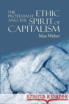 The Protestant Ethic and the Spirit of Capitalism Max Weber (Late of the Universities of Freiburg Heidelburg and Munich) 9781607960973 www.bnpublishing.com - książka