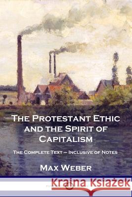 The Protestant Ethic and the Spirit of Capitalism: The Complete Text - Inclusive of Notes Max Weber Talcott Parsons 9781789872316 Pantianos Classics - książka