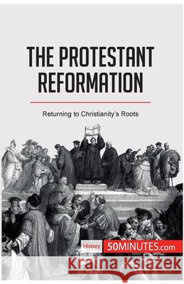 The Protestant Reformation: Returning to Christianity's Roots 50minutes 9782808002615 5minutes.com - książka