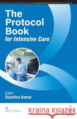 The Protocol Book for Intensive Care Soumitra Kumar 9789366165035 Jaypee Brothers Medical Publishers - książka