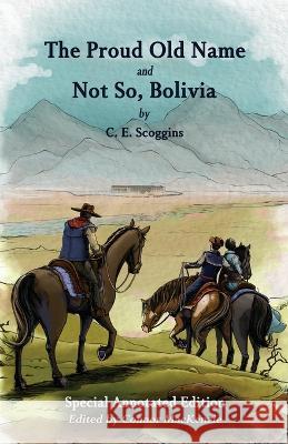 The Proud Old Name and Not So, Bolivia: Special Annotated Edition Charles Elbert Scoggins Connor MacKenzie 9781646760060 Lbme Publishing LLC - książka