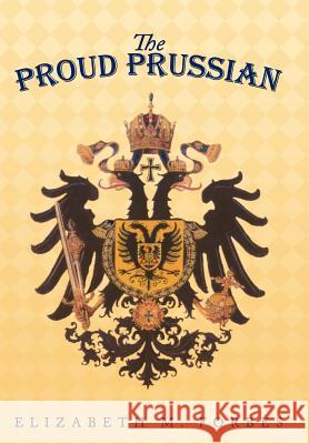 The Proud Prussian Elizabeth M. Forbes 9781467041058 Authorhouse - książka