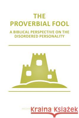 The Proverbial Fool: A Biblical Perspective on the Disordered Personality Michael Lee Patterso 9781522964544 Createspace Independent Publishing Platform - książka