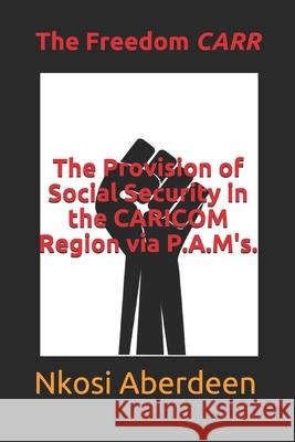 The Provision of Social Security in the CARICOM Region via P.A.M's.: The Freedom CARR Nkosi Omari Aberdeen 9789769636859 F9rt L9ve Publishing Company - książka