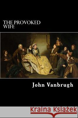 The Provoked Wife: A Comedy John Vanbrugh 9781985297388 Createspace Independent Publishing Platform - książka