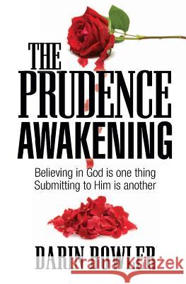 The Prudence Awakening: Believing In God Is One Thing. Submitting To Him Is Another. Bowler, Darin 9781466459694 Createspace - książka