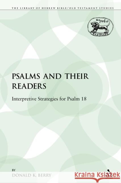 The Psalms and Their Readers: Interpretive Strategies for Psalm 18 Berry, Donald K. 9780567317070 Sheffield Academic Press - książka