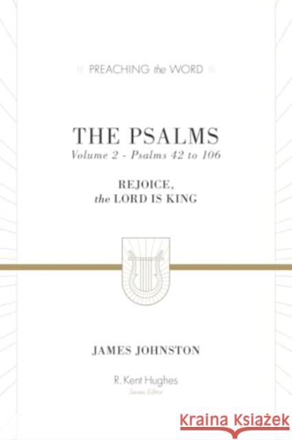 The Psalms: Rejoice, the Lord Is King (Volume 2, Psalms 42 to 106) James Johnston R. Kent Hughes 9781433533594 Crossway Books - książka