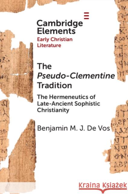 The Pseudo-Clementine Tradition: The Hermeneutics of Late-Ancient Sophistic Christianity Benjamin M. J. (Ghent University) De Vos 9781009506687 Cambridge University Press - książka