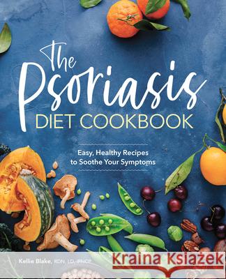 The Psoriasis Diet Cookbook: Easy, Healthy Recipes to Soothe Your Symptoms  9781646111541 Rockridge Press - książka