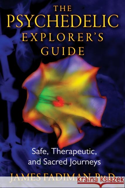 The Psychedelic Explorer's Guide: Safe, Therapeutic, and Sacred Journeys Fadiman, James 9781594774027 Inner Traditions Bear and Company - książka