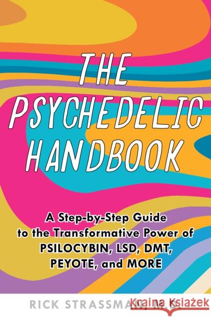 The Psychedelic Handbook: A Step-By-Step Guide to the Transformative Power of Psilocybin, LSD, DMT, Peyote, and More Rick, MD Strassman 9781646043811 Ulysses Press - książka