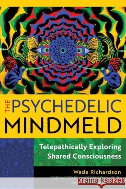 The Psychedelic Mindmeld: Telepathically Exploring Shared Consciousness Wade Richardson 9798888500972 Inner Traditions Bear and Company - książka